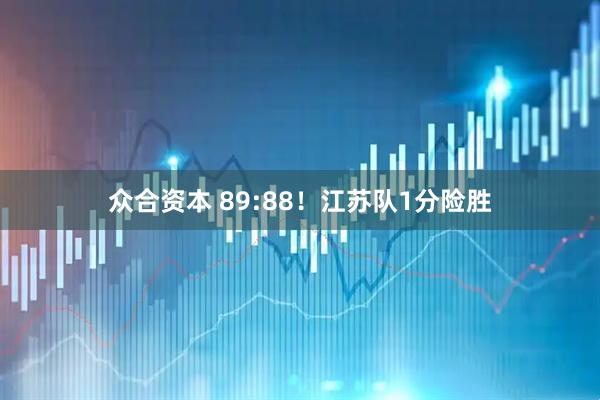 众合资本 89:88!江苏队1分险胜